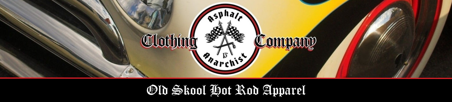 Asphalt Anarchist Clothing Co.
Old Skool Hot Rod Apparel
Inspired by Old Skool Hot Rodding Car Culture 
Kustom Kulture, Gen X, Rat Rod, Hot Rod, Biker, Skater, Gearhead, Tattoo
